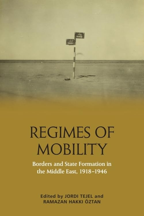 Regimes of Mobility : Borders and State Formation in the Middle East, 1918-1946