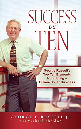 Success By Ten: George Russells Top Ten Elements to Building a Billion-dollar Business