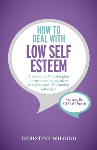 How to Deal with Low Self-Esteem: A 5-step, CBT-based plan for overcoming negative thoughts and eliminating self-doubt