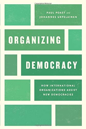 Organizing Democracy: How International Organizations Assist New Democracies