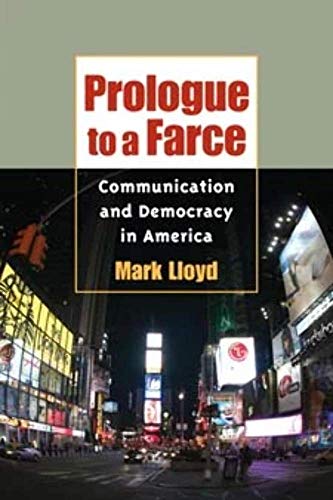 Prologue to a Farce : Communication and Democracy in America