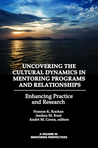 Uncovering the Cultural Dynamics in Mentoring Programs and Relationships : Enhancing Practice and Research