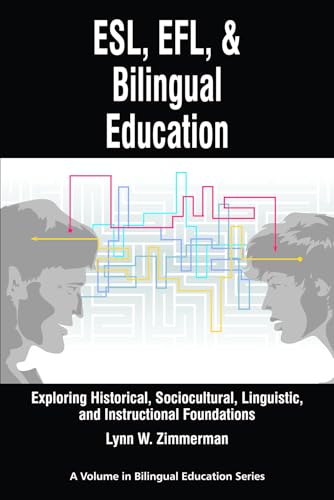 ESL, Efl and Bilingual Education : Exploring Historical, Sociocultural, Linguistic, and Instructional Foundations