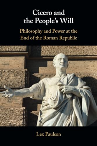 Cicero and the People’s Will : Philosophy and Power at the End of the Roman Republic