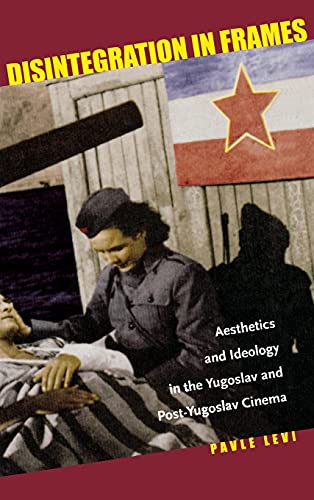 Disintegration in Frames: Aesthetics and Ideology in the Yugoslav and Post-Yugoslav Cinema