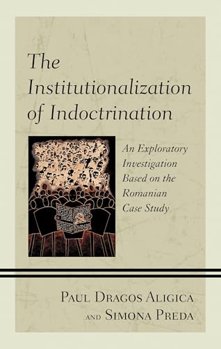 The Institutionalization of Indoctrination : An Exploratory Investigation based on the Romanian Case Study