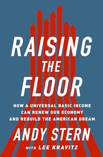 Raising the Floor : How a Universal Basic Income Can Renew Our Economy and Rebuild the American Dream