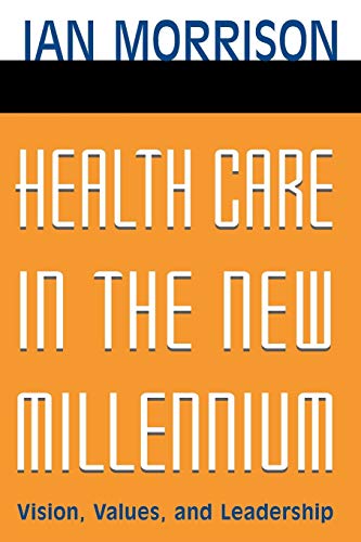 Health Care in the New Millennium : Vision, Values, and Leadership