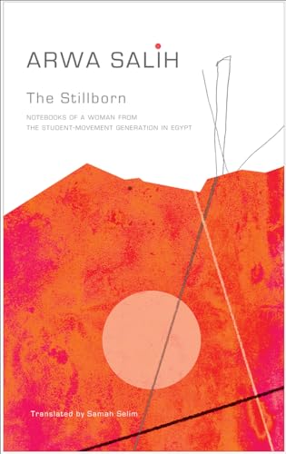 The Stillborn : Notebooks of a Woman from the Student-Movement Generation in Egypt