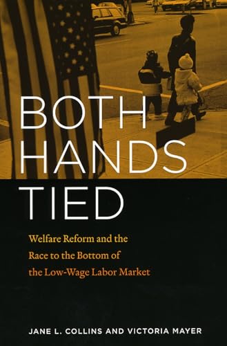 Both Hands Tied: Welfare Reform and the Race to the Bottom of the Low-wage Labor Market