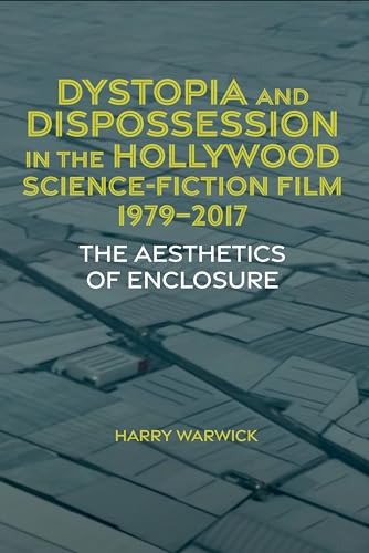 Dystopia and Dispossession in the Hollywood Science Fiction Film, 1979-2017 : The Aesthetics of Enclosure : 77