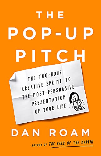 The Pop-up Pitch : The Two-Hour Creative Sprint to the Most Persuasive Presentation of Your Life