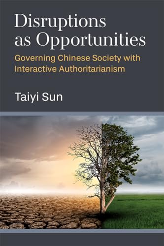 Disruptions as Opportunities : Governing Chinese Society with Interactive Authoritarianism