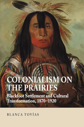Colonialism on the Prairies: Blackfoot Settlement and Cultural Transformation