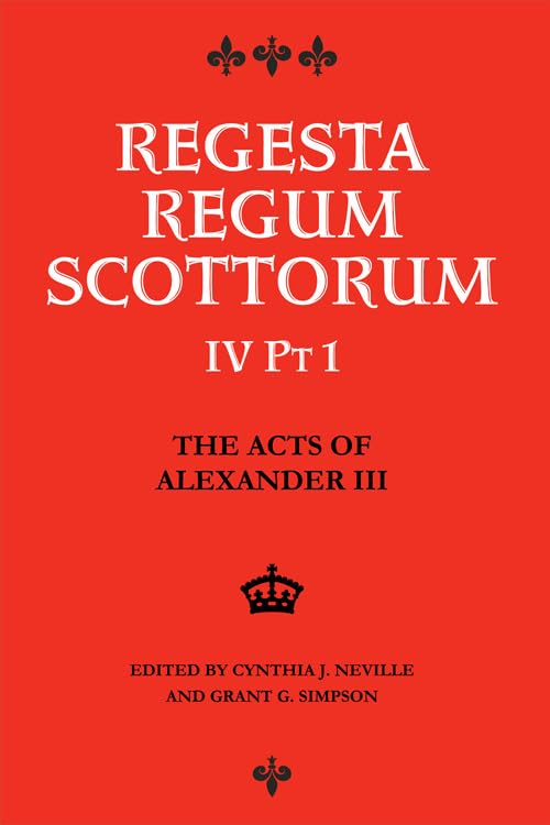 The Acts of Alexander III King of Scots 1249 -1286 : Regesta Regum Scottorum Vol 4 Part 1