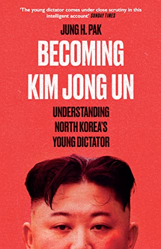 Becoming Kim Jong Un : Understanding North Korea’s Young Dictator