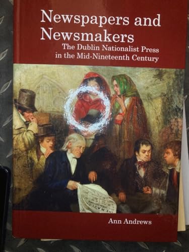 Newspapers and Newsmakers : The Dublin Nationalist Press in the Mid-Nineteenth Century