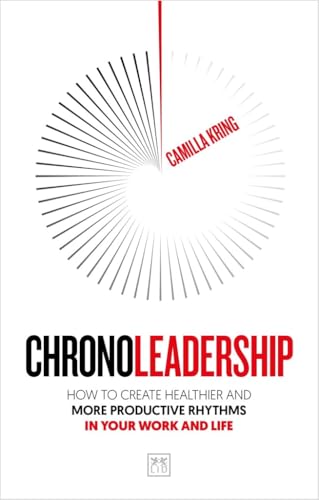 Chronoleadership : How to create healthier and more productive rhythms in your work and life