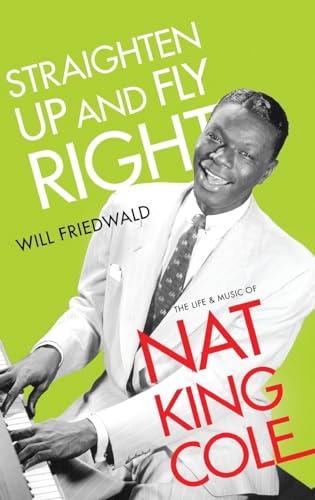 Straighten Up and Fly Right : The Life and Music of Nat King Cole