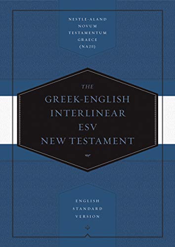 Greek-English Interlinear ESV New Testament: Nestle-Aland Novum Testamentum Graece and English Standard Version (ESV): Nestle-Aland Novum Testamentum Graece (NA28) and English Standard Version (ESV)