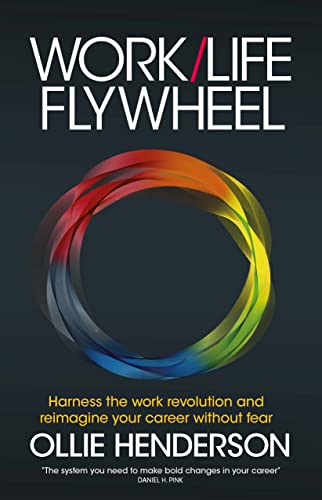 Work/Life Flywheel: Harness the work revolution and reimagine your career without fear