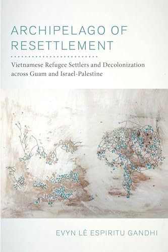 Archipelago of Resettlement: Vietnamese Refugee Settlers and Decolonization across Guam and Israel-Palestine