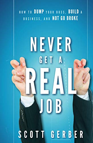 Never Get a "Real" Job: How to Dump Your Boss, Build a Business and Not Go Broke