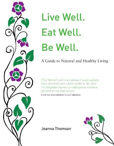 Live Well. Eat Well. Be Well. A Natural Theraputics Guide: A Natural Guide to Healthy Living