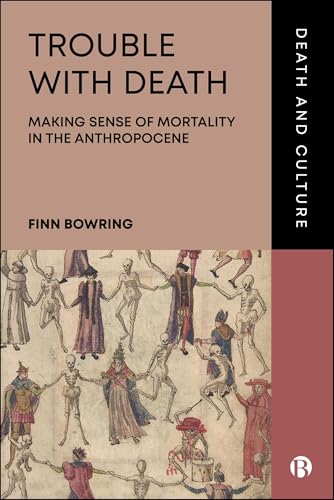 Trouble with Death : Making Sense of Mortality in the Anthropocene