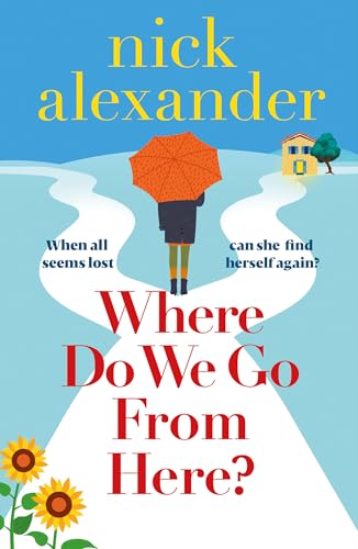 Where Do We Go from Here? : A completely unforgettable and life-affirming novel about love, loss and new beginnings