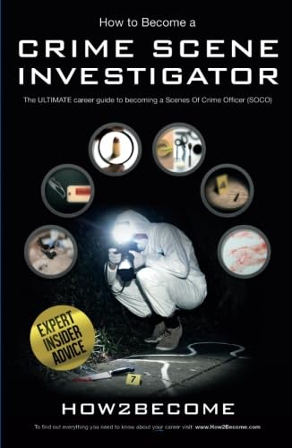 How to Become a Crime Scene Investigator : The Ultimate Career Guide to Becoming a Scenes of Crime Officer