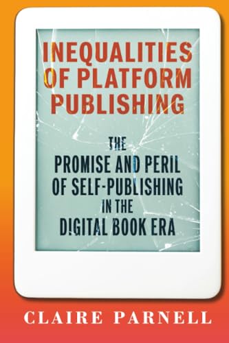 Inequalities of Platform Publishing : The Promise and Peril of Self-Publishing in the Digital Book Era