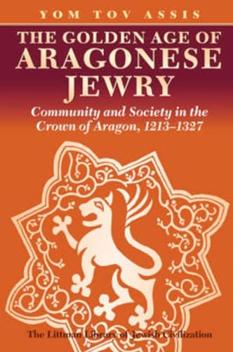 The Golden Age of Aragonese Jewry : Community and Society in the Crown of Aragon, 1213-1327