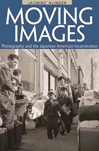 Moving Images : Photography and the Japanese American Incarceration
