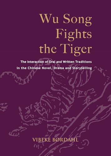 Wu Song Fights the Tiger : The Interaction of Oral and Written Traditions in the Chinese Novel, Drama and Storytelling