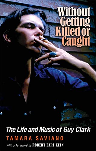 Without Getting Killed or Caught : The Life and Music of Guy Clark