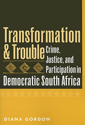 Transformation and Trouble : Crime, Justice and Participation in Democratic South Africa
