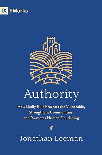 Authority : How Godly Rule Protects the Vulnerable, Strengthens Communities, and Promotes Human Flourishing (with Study Questions)