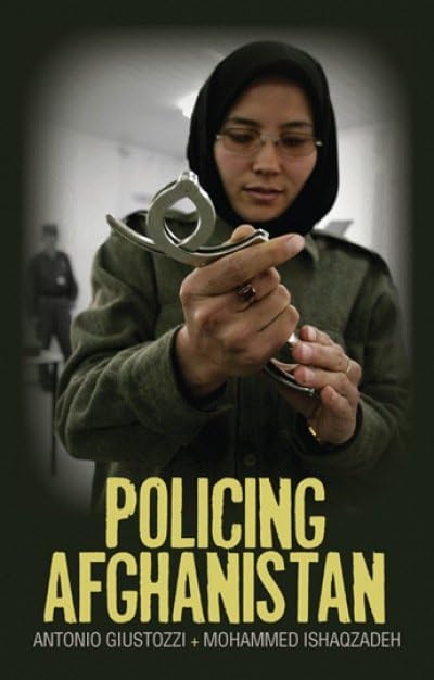 Policing Afghanistan : The Politics of the Lame Leviathan
