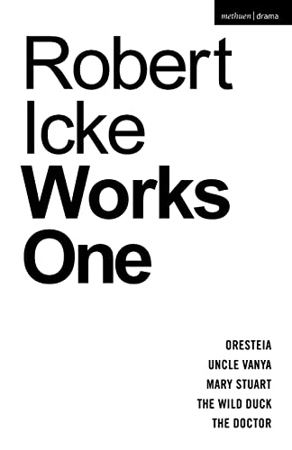 Robert Icke: Works One: Oresteia; Uncle Vanya; Mary Stuart; The Wild Duck; The Doctor (Methuen Drama Play Collections)