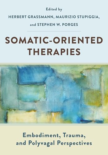 Somatic-Oriented Therapies : Embodiment, Trauma, and Polyvagal Perspectives