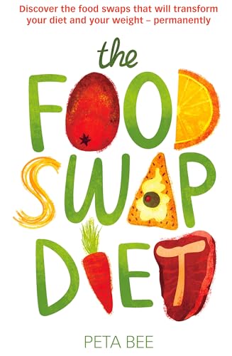 The Food Swap Diet: Discover the food swaps that will transform your diet and your weight - permanently