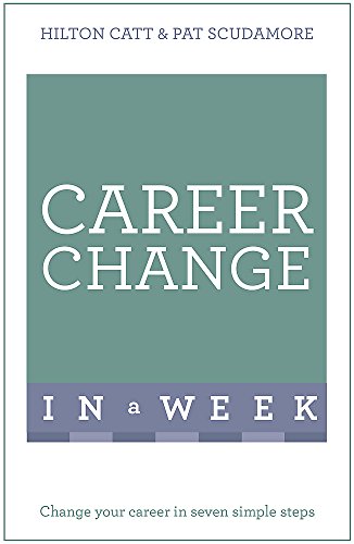 Career Change In A Week: Change Your Career In Seven Simple Steps