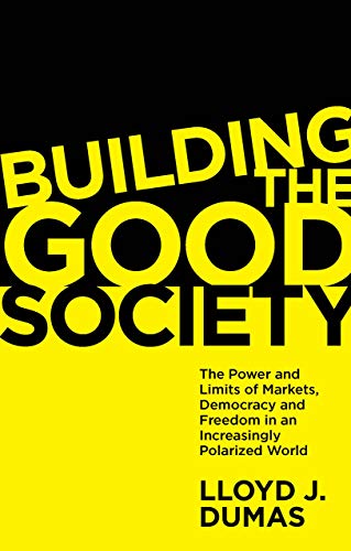 The Power and Limits of Markets, Democracy and Freedom: Building a Good Society in an Increasingly Polarized World: The Power and Limits of Markets, ... Freedom in an Increasingly Polarized World