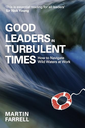 Good Leaders in Turbulent Times : How to navigate wild waters at work
