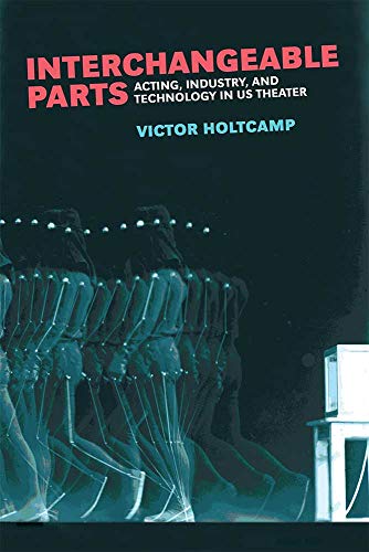 Interchangeable Parts : Acting, Industry, and Technology in US Theater
