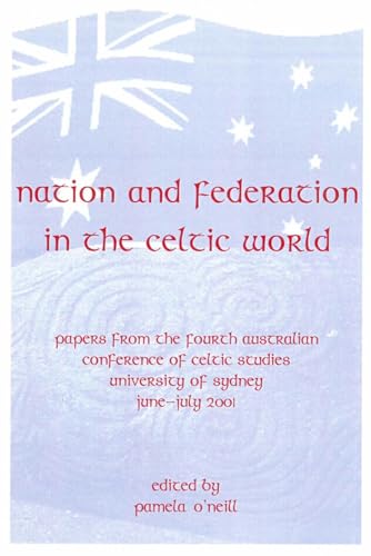 Nation and Federation in the Celtic World : Papers from the Fourth Australian Conference of Celtic Studies