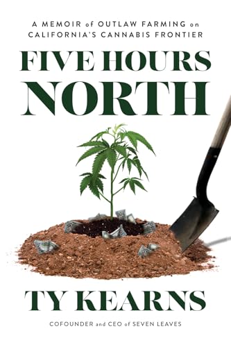 Five Hours North : A Memoir of Outlaw Farming on California's Cannabis Frontier