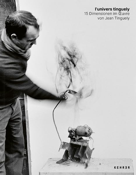 l'univers tinguely : 15 Dimensionen im oeuvre von Jean Tinguely