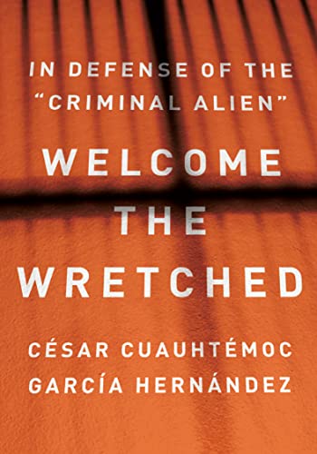 Welcome the Wretched : In Defense of the "Criminal Alien"